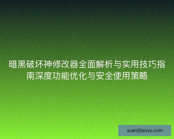 暗黑破坏神修改器全面解析与实用技巧指南深度功能优化与安全使用策略 暗黑破坏神修改器全面解析与实用技巧指南深度功能优化与安全使用策略