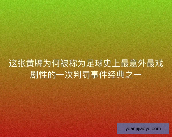 这张黄牌为何被称为足球史上最意外最戏剧性的一次判罚事件经典之一