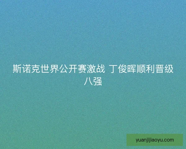 斯诺克世界公开赛激战 丁俊晖顺利晋级八强